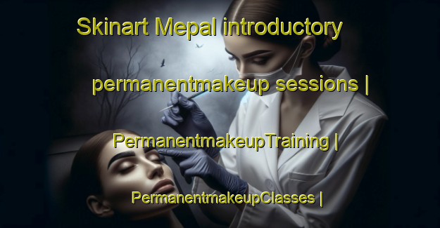 Skinart Mepal introductory permanentmakeup sessions | PermanentmakeupTraining | PermanentmakeupClasses | SkinartTraining-United Kingdom